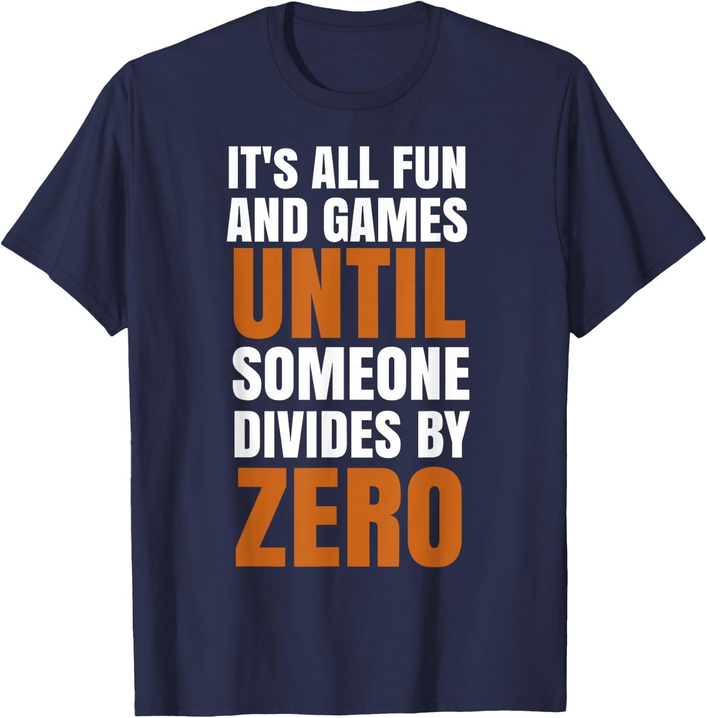 It's All Fun And Games Until Someone Divides By Zero T-Shirt - T-Shirt | Navy