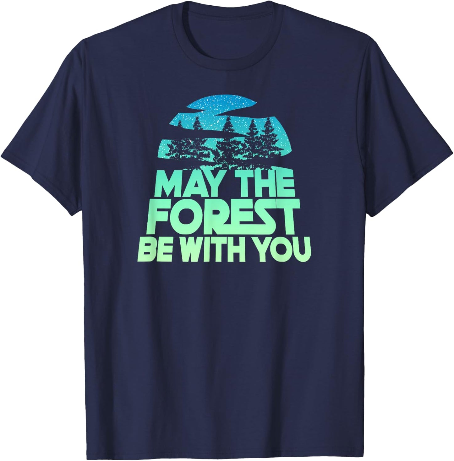 May The Forest BE with You Shirt Nature Lover Earth Day T-Shirt - T-Shirt | Navy