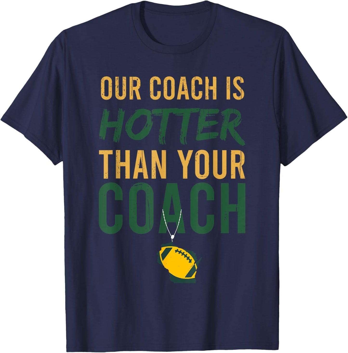 Our Coach is Hotter Than Your Coach Green Bay, Cool Vintage T-Shirt - T-Shirt | Navy