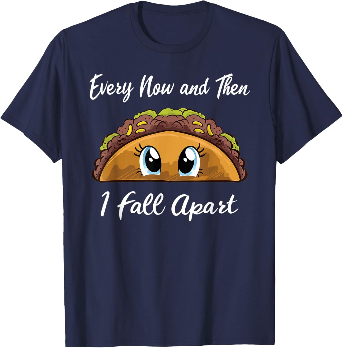 Every Now And Then I Fall Apart Funny Taco T-Shirt - T-Shirt | Navy