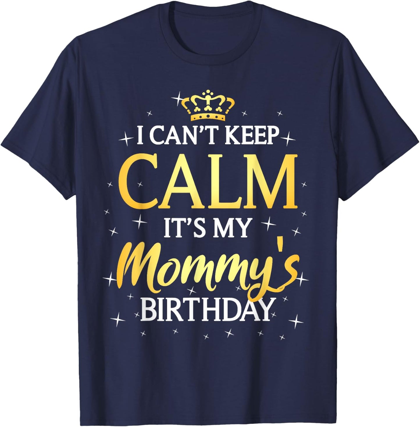 I Can't Keep Calm It's My Mommy Birthday Gift Bday Party T-Shirt - T-Shirt | Navy