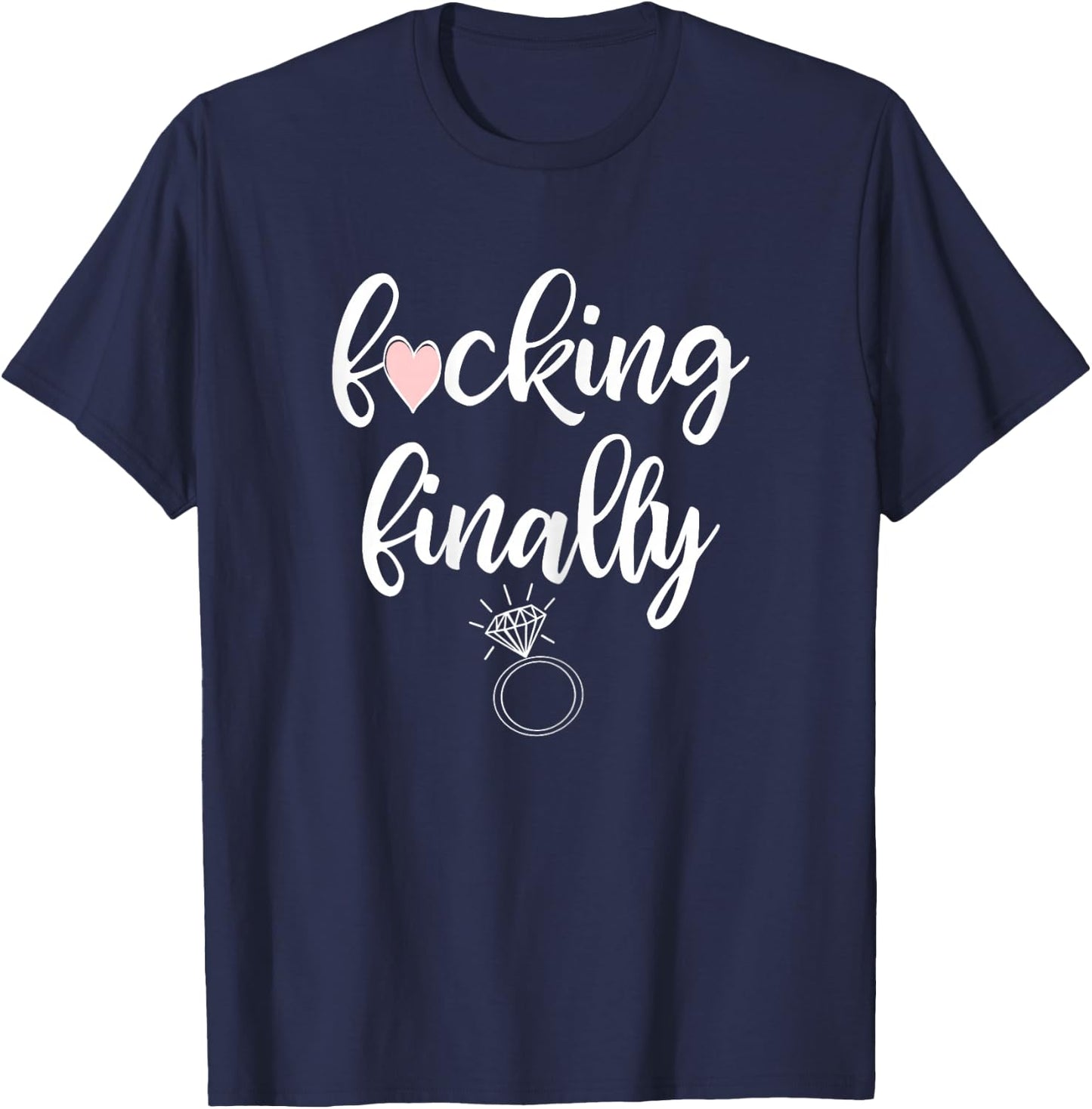 I'm Engaged Finally Getting Married Ring Funny Engagement T-Shirt - T-Shirt | Navy