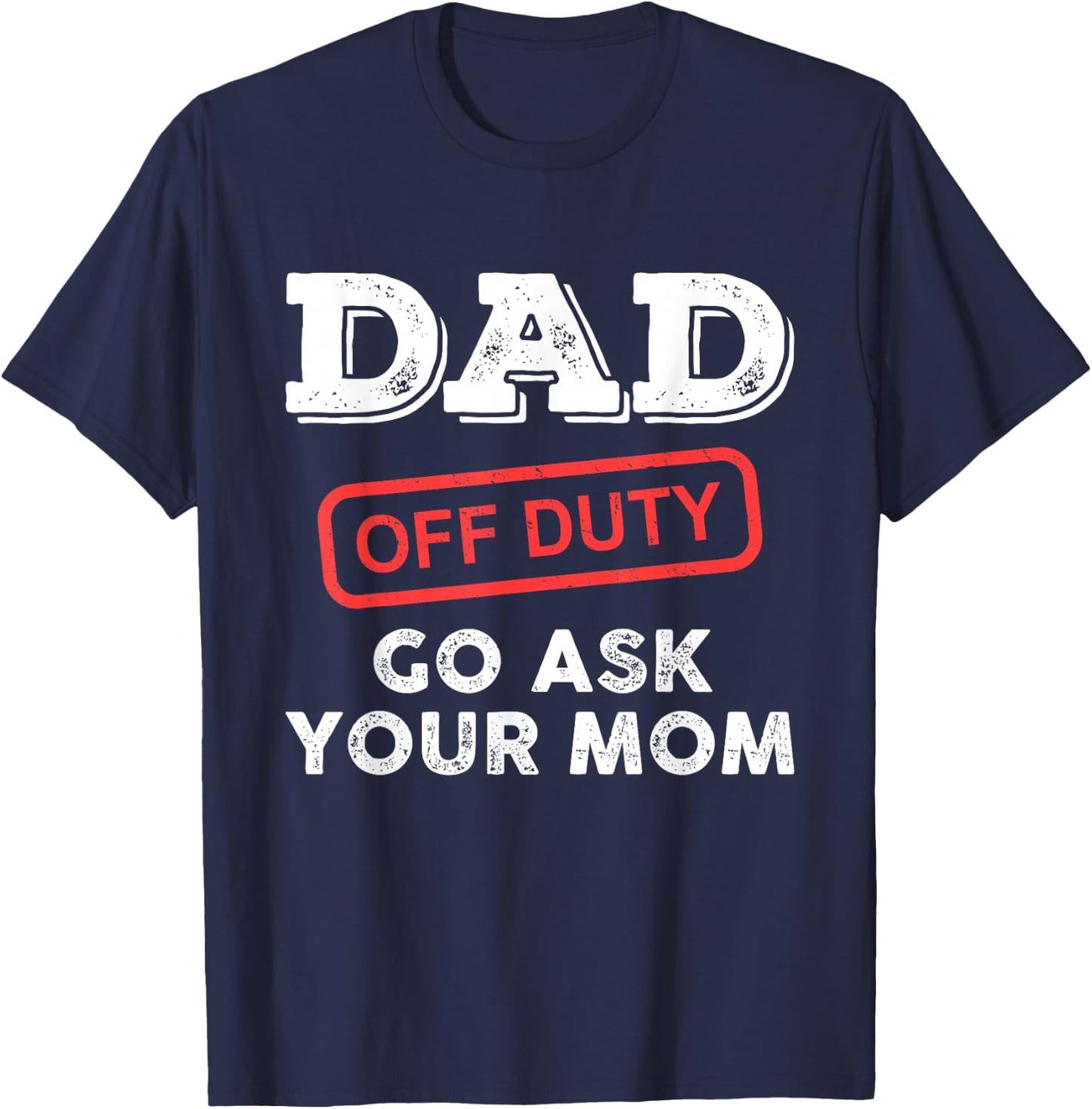 Dad Off Duty Go Ask Your Mom Funny Dad Father Father's Day T-Shirt - T-Shirt | Navy