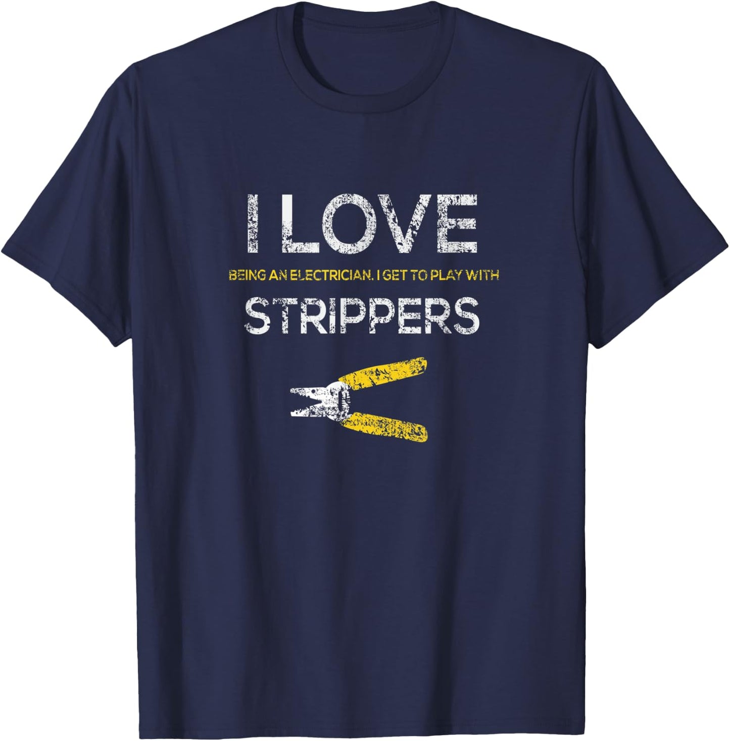 Funny Distressed Electrician I Love Strippers wire stripper T-Shirt - T-Shirt | Navy