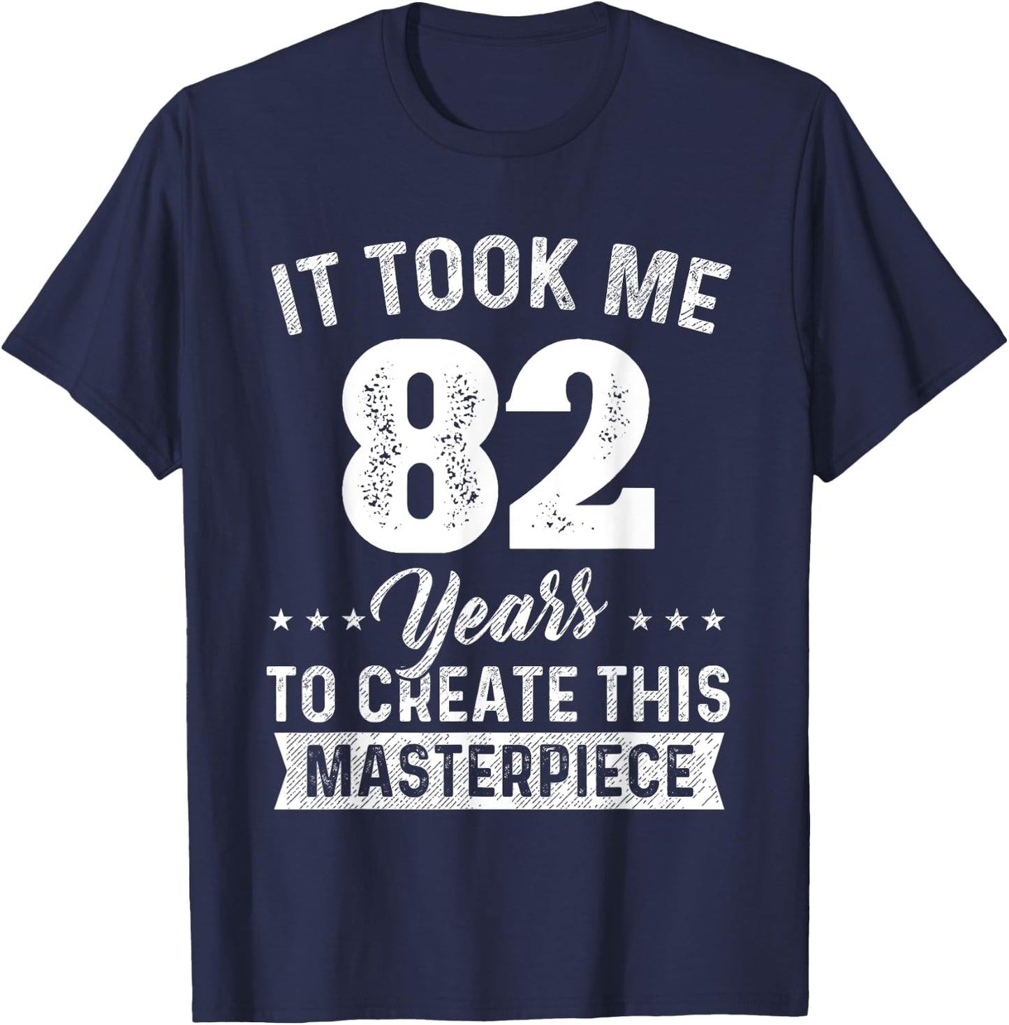 It Took Me 82 Years Masterpiece 82nd Birthday 82 Years Old T-Shirt - T-Shirt | Navy