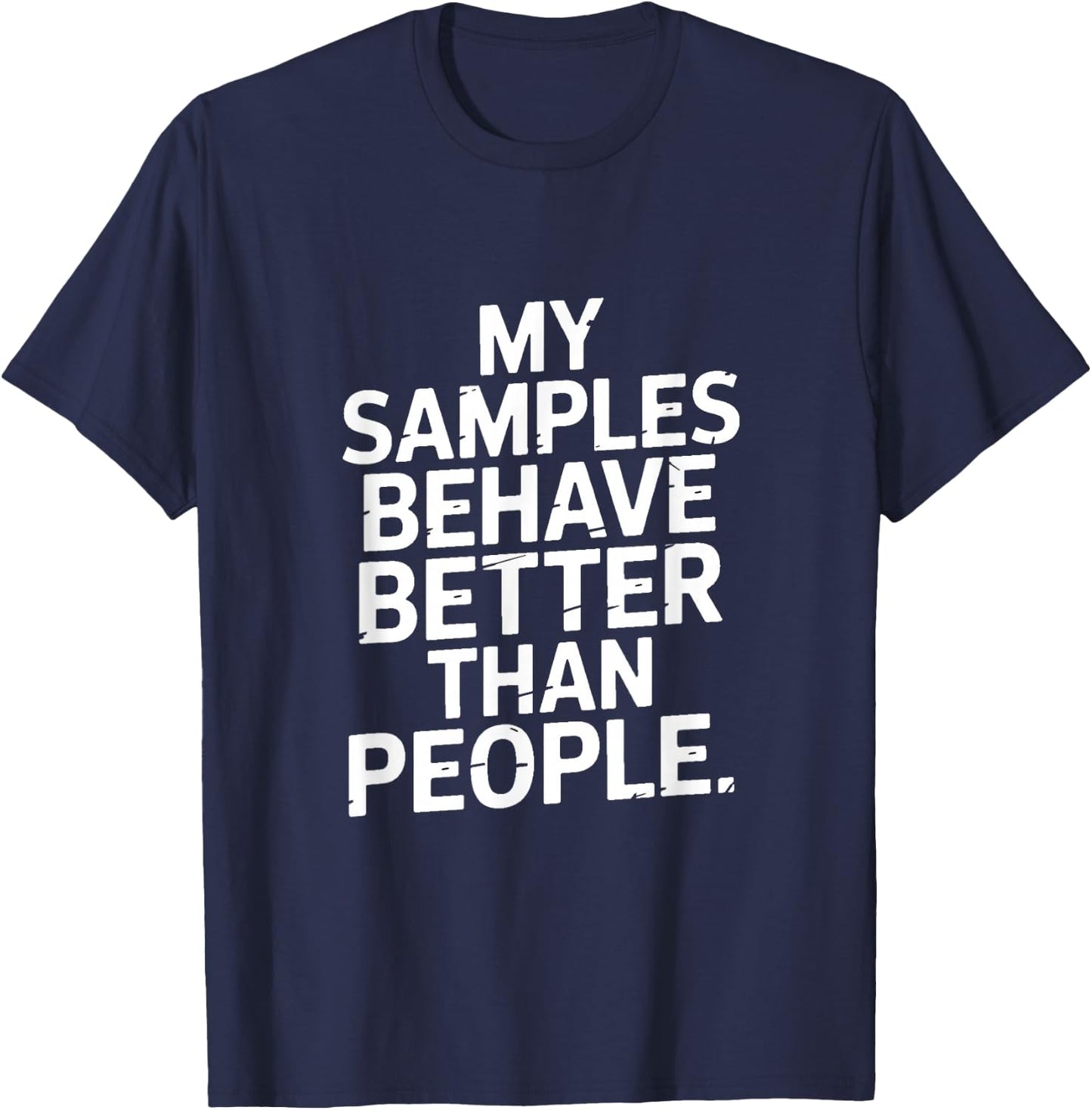 My Samples Behave Better Than People Lab Humor T-Shirt - T-Shirt | Navy