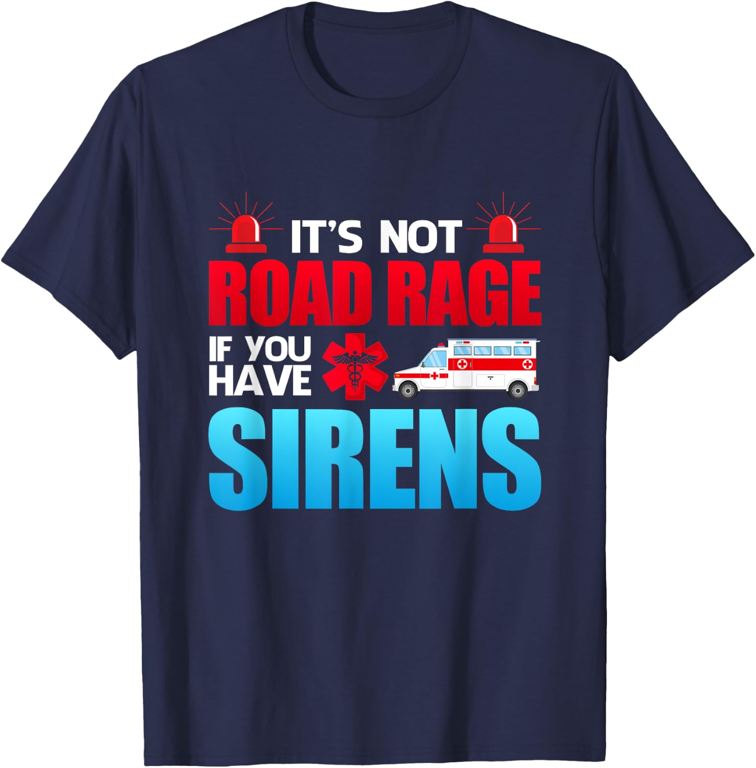 It's Not Road Rage If You Have Sirens - EMT EMS Paramedic T-Shirt - T-Shirt | Navy