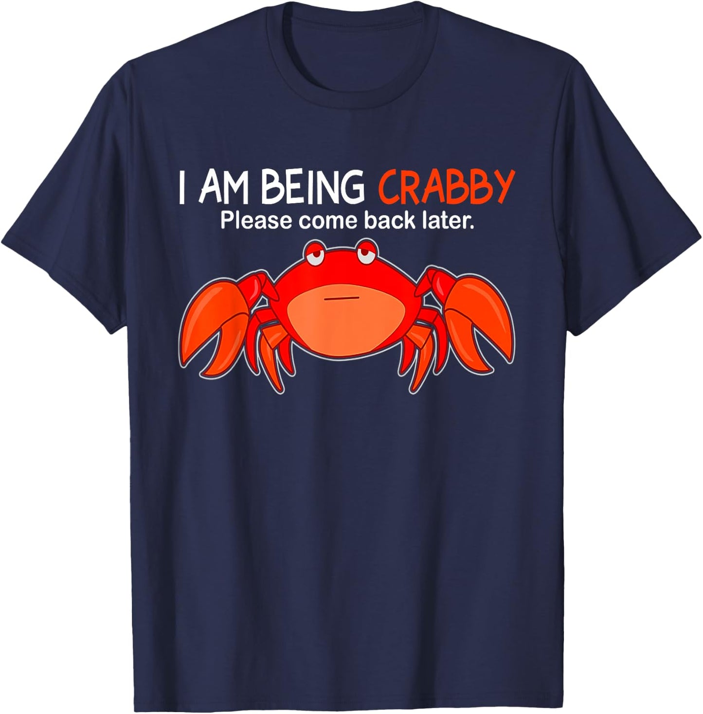 I Am Being Crabby Please Come Back Later Funny T-Shirt - T-Shirt | Navy