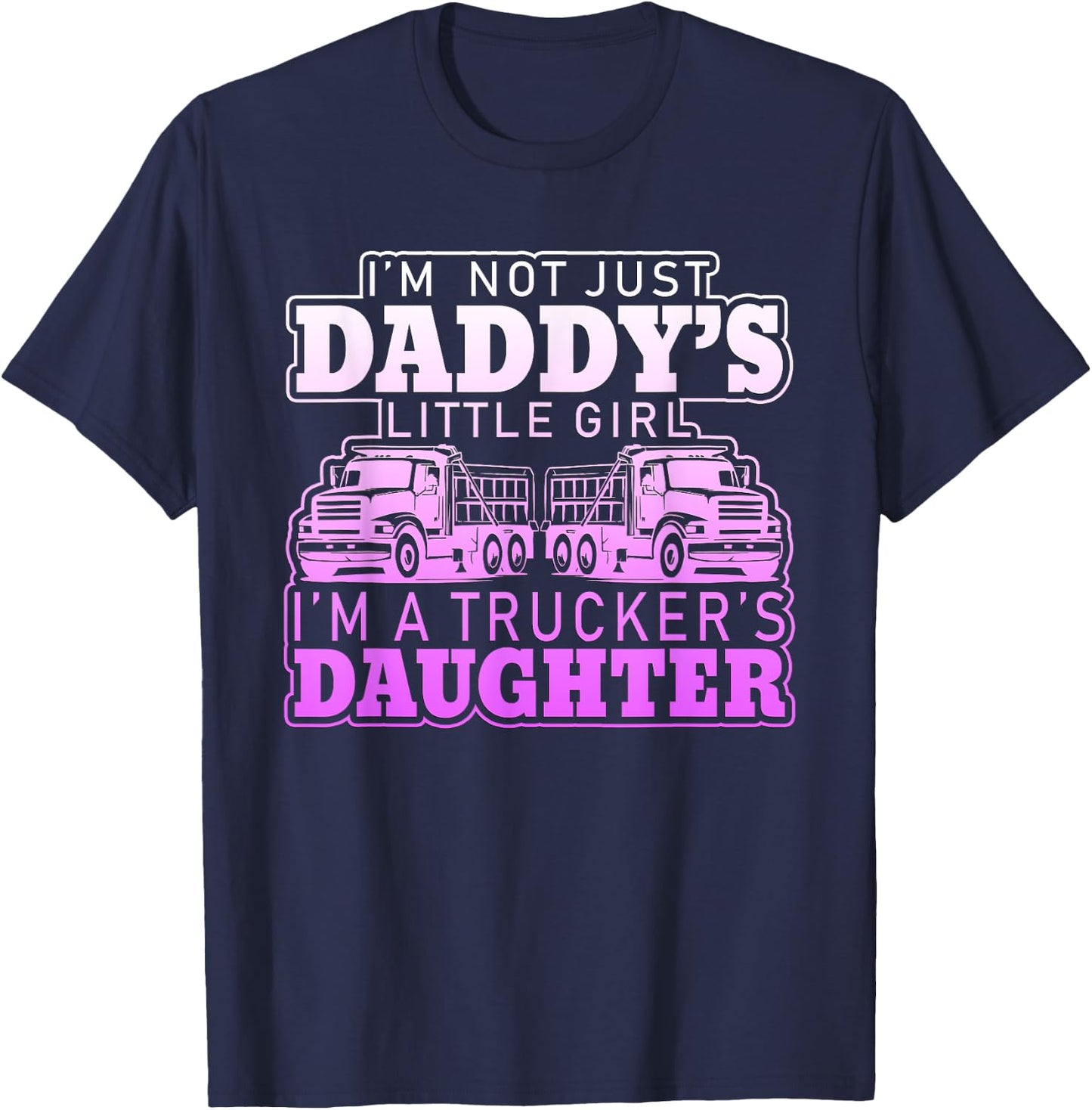 I'm Not Just Daddy's Little Girl I'm A Trucker's Daughter T-Shirt - T-Shirt | Navy