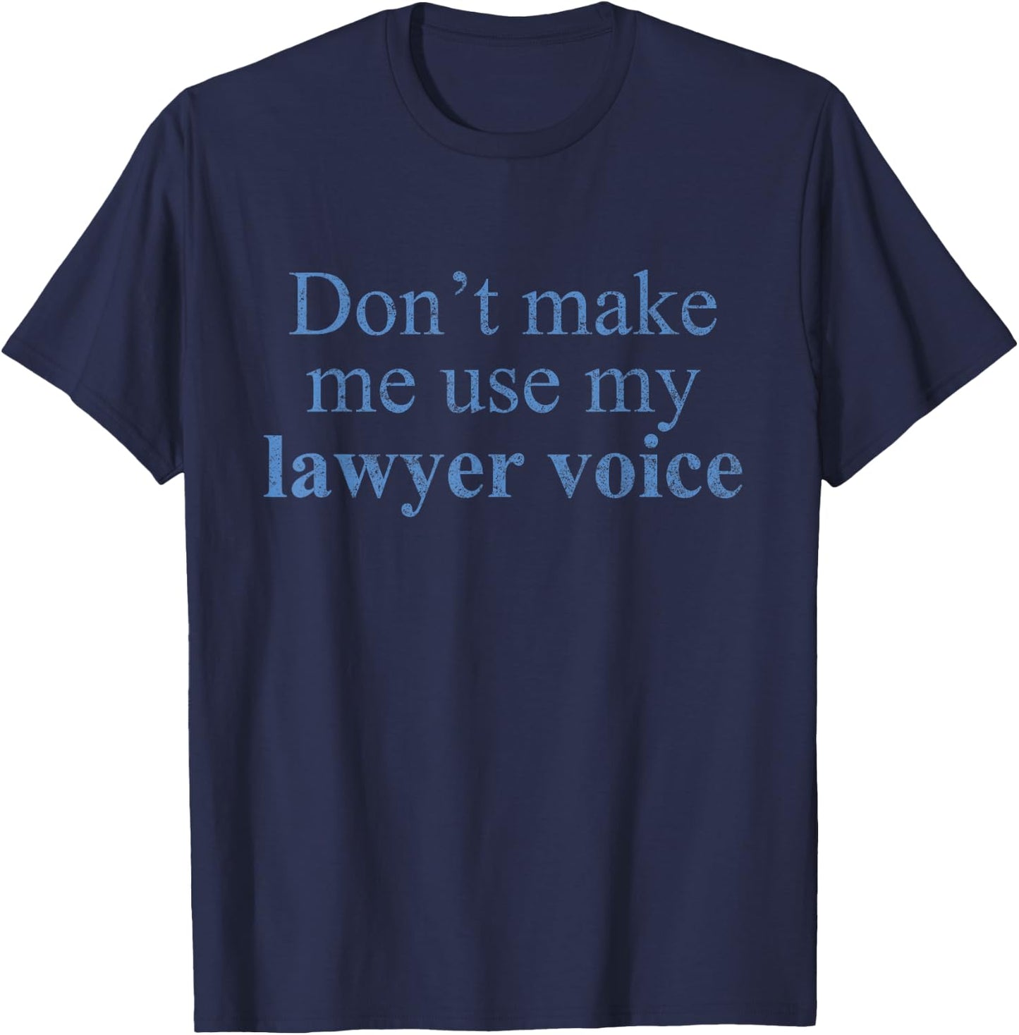 Dont Make Me Use My Lawyer Voice Shirt Gift lawyer t shirt T-Shirt - T-Shirt | Navy
