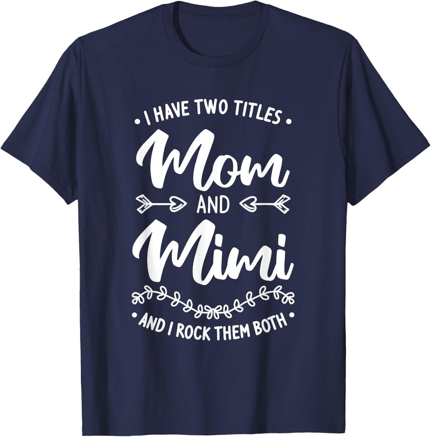 I Have Two Titles Mom And Mimi And I Rock Them Both T-Shirt - T-Shirt | Navy