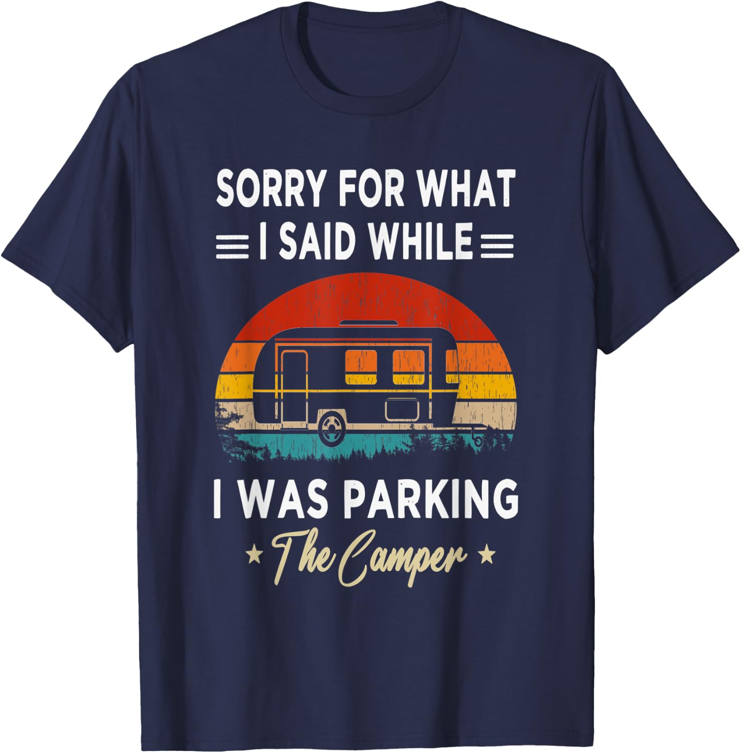 Sorry For What I Said While I Was Parking The Camper - Rv T-Shirt - T-Shirt | Navy