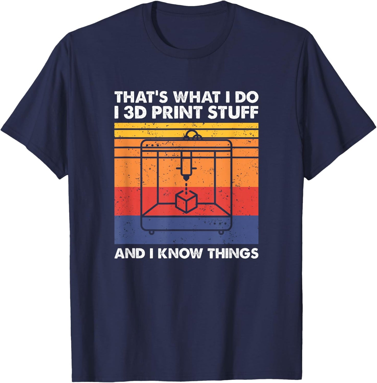 I 3D Print Stuff and I Know Things, Funny 3D Printer Owner T-Shirt - T-Shirt | Navy