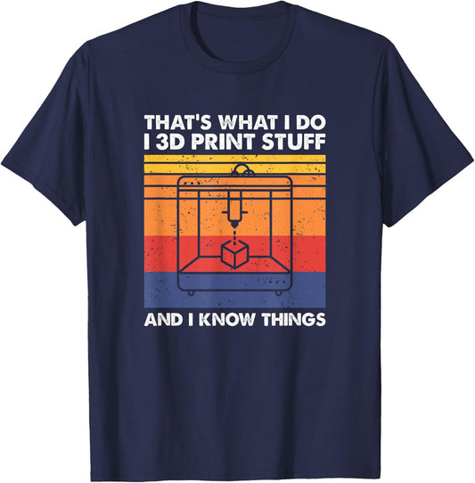 I 3D Print Stuff and I Know Things, Funny 3D Printer Owner T-Shirt - T-Shirt | Navy