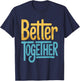 Positive Better Off Together Family Marriage Quote Men Women T-Shirt - T-Shirt | Navy