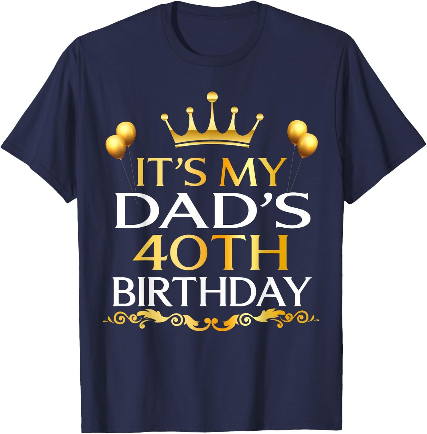 It's My Dad's 40th Birthday Happy Birthday 40 Years Old T-Shirt - T-Shirt | Navy