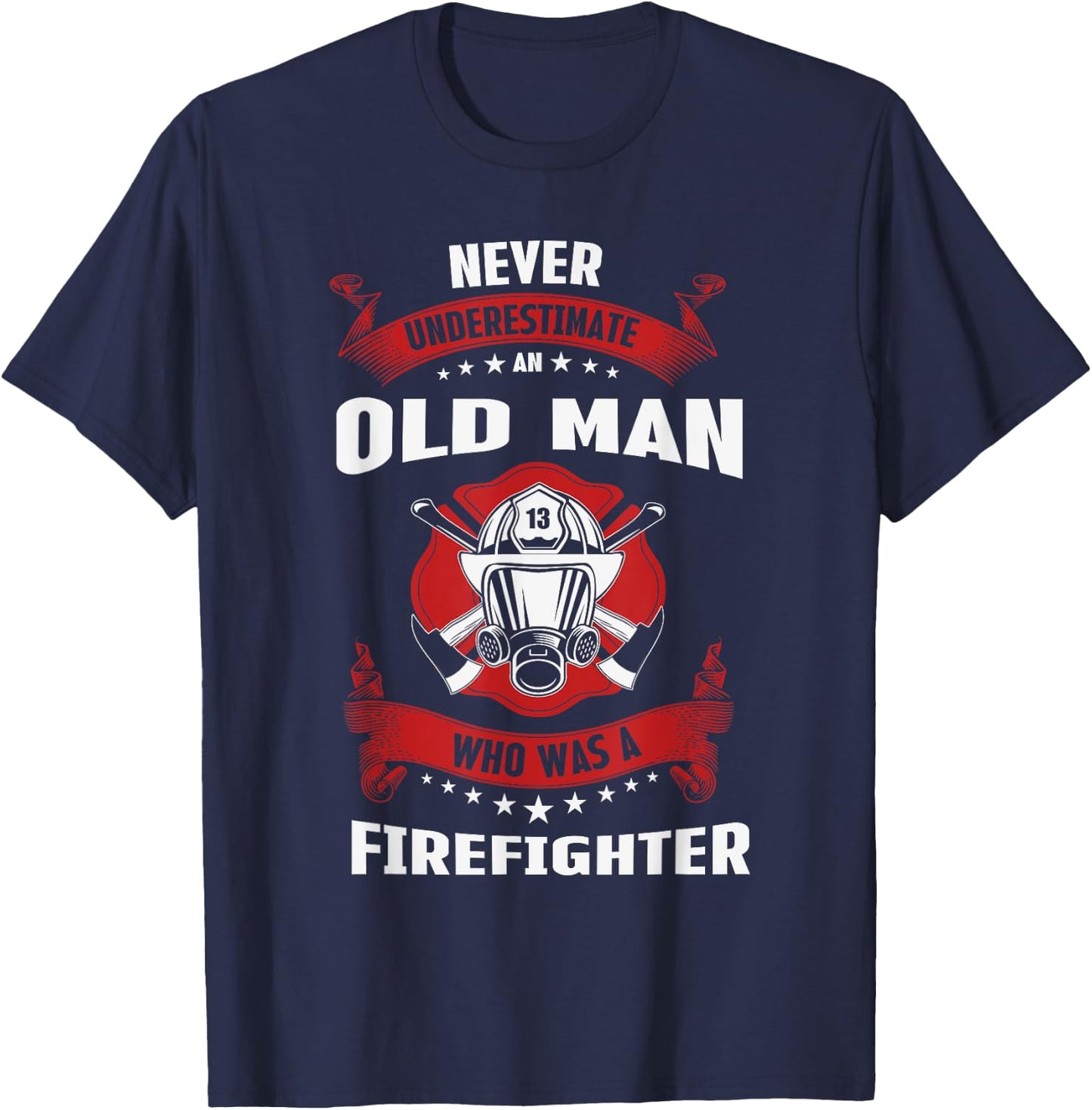 Never Underestimate Old Man Who Was A Firefighter Gift T-Shirt - T-Shirt | Navy