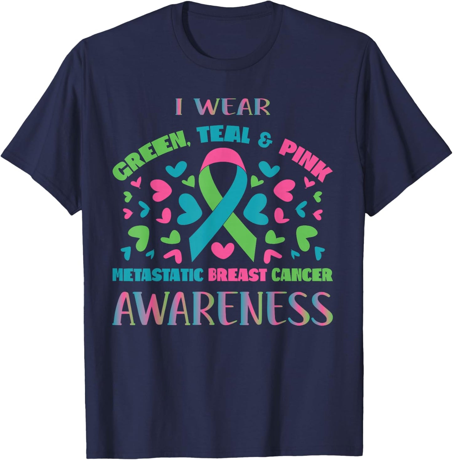 Metastatic Breast Cancer Shirt I Wear Green Teal And Pink T-Shirt - T-Shirt | Navy