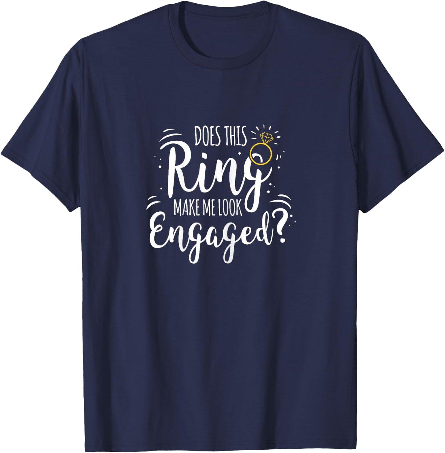 Does This Ring Make Me Look Engaged T-Shirt - T-Shirt | Navy