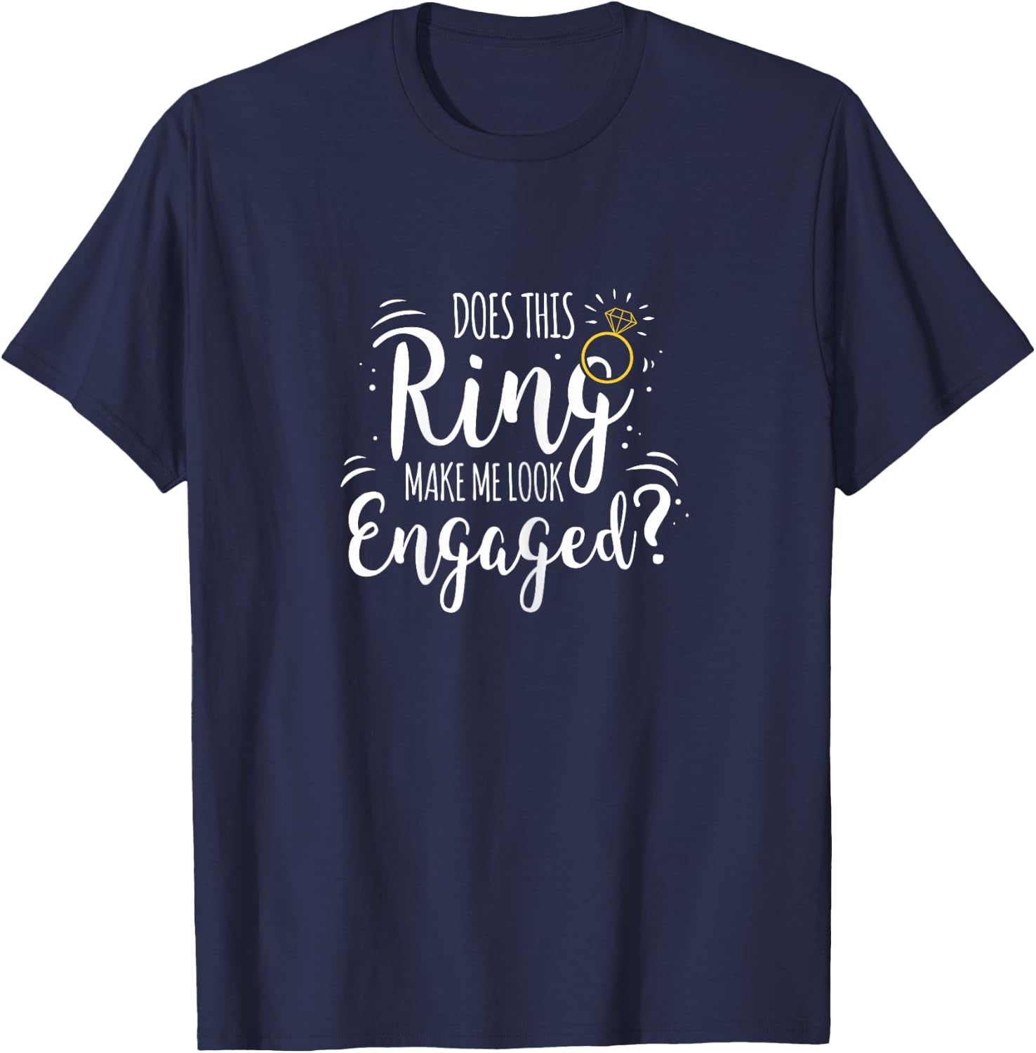 Does This Ring Make Me Look Engaged T-Shirt - T-Shirt | Navy