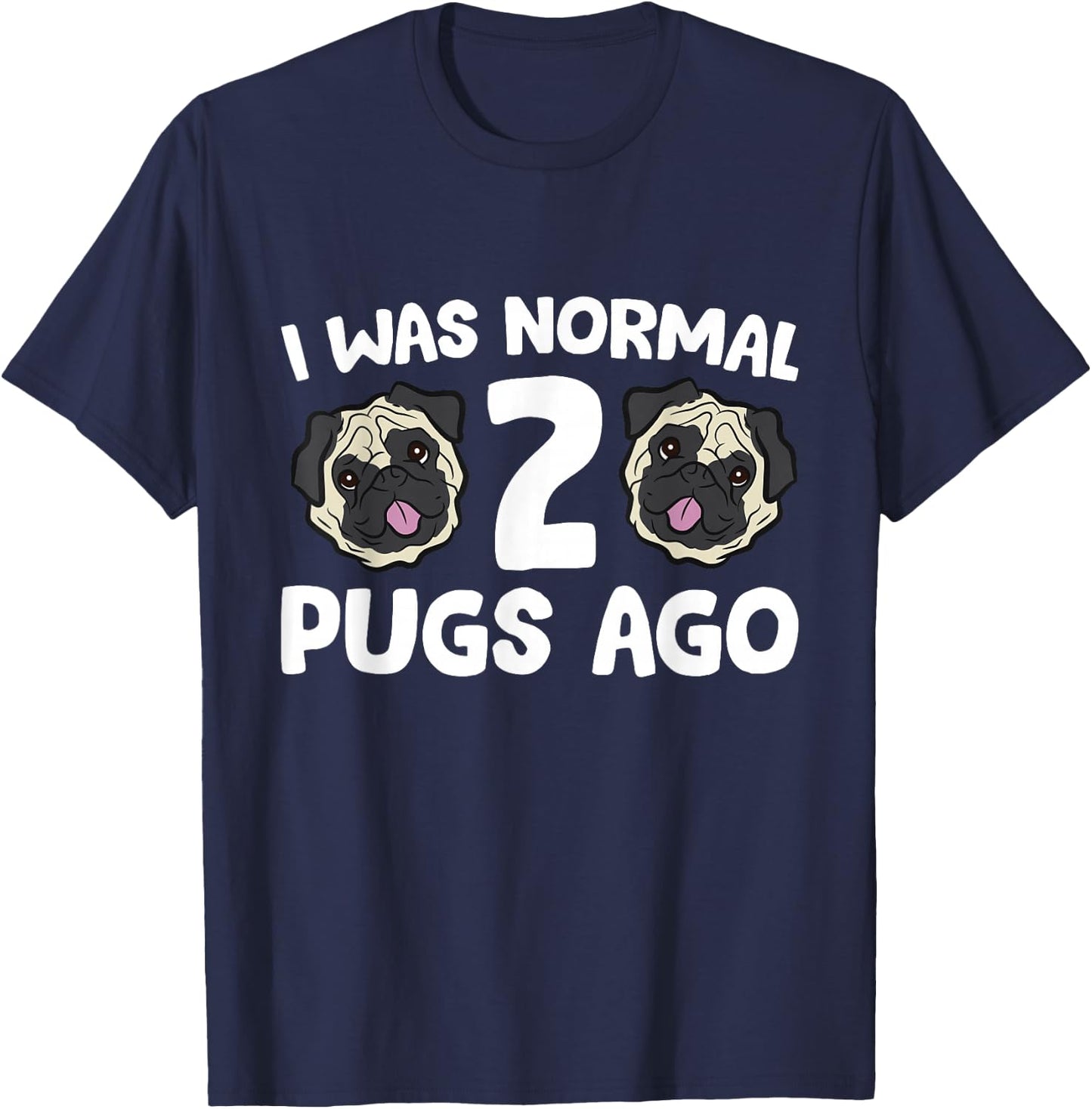 Pug Owner I Was Normal 2 Pugs Ago T-Shirt - T-Shirt | Navy