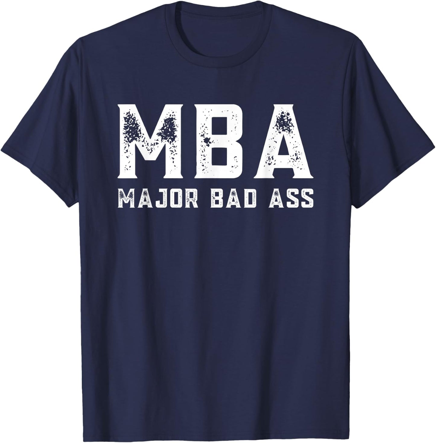 MBA Student Masters in Business Administration Major Bad Ass T-Shirt - T-Shirt | Navy