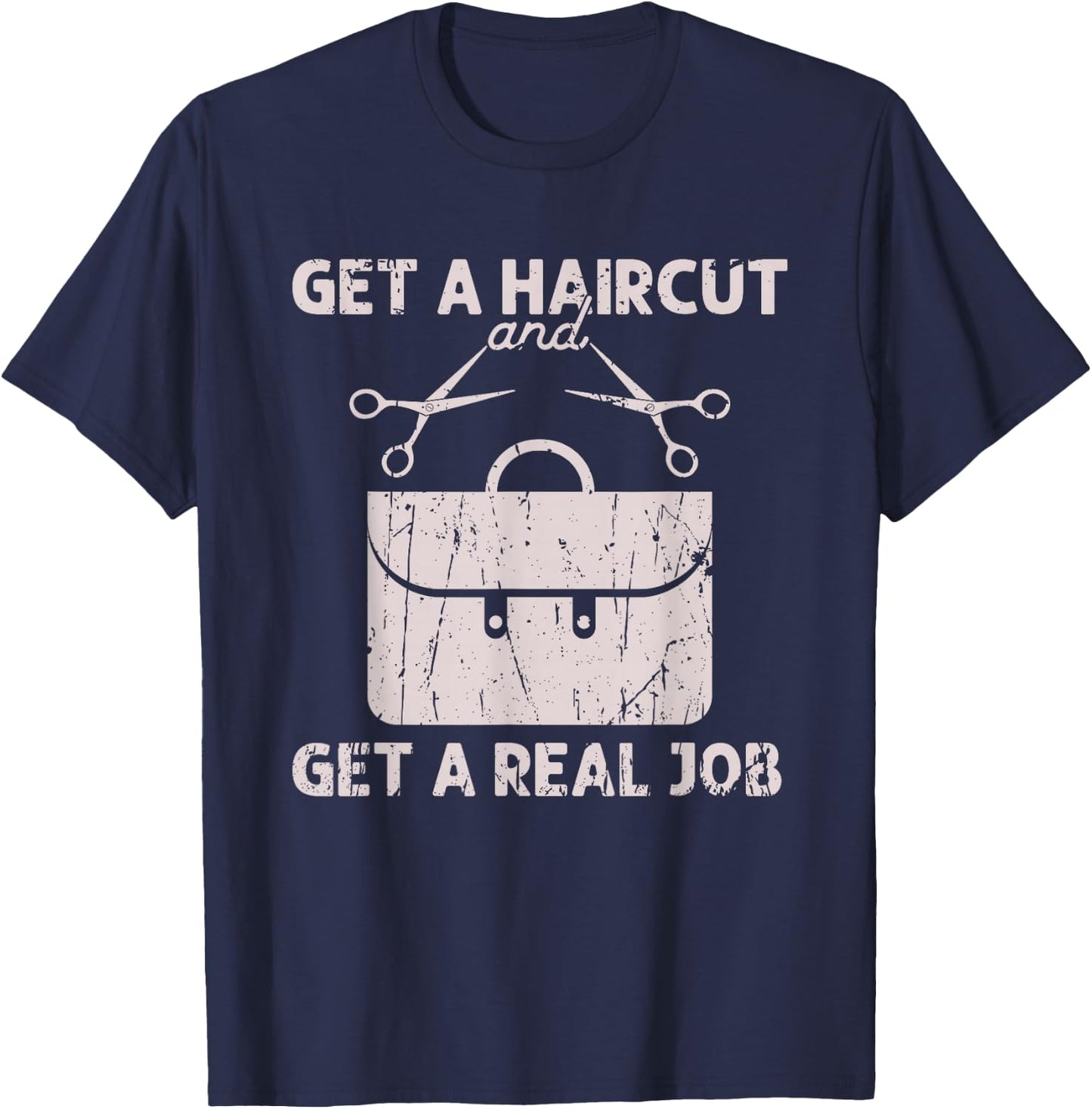 Get a haircut and get a real job - Barber T-Shirt - T-Shirt | Navy