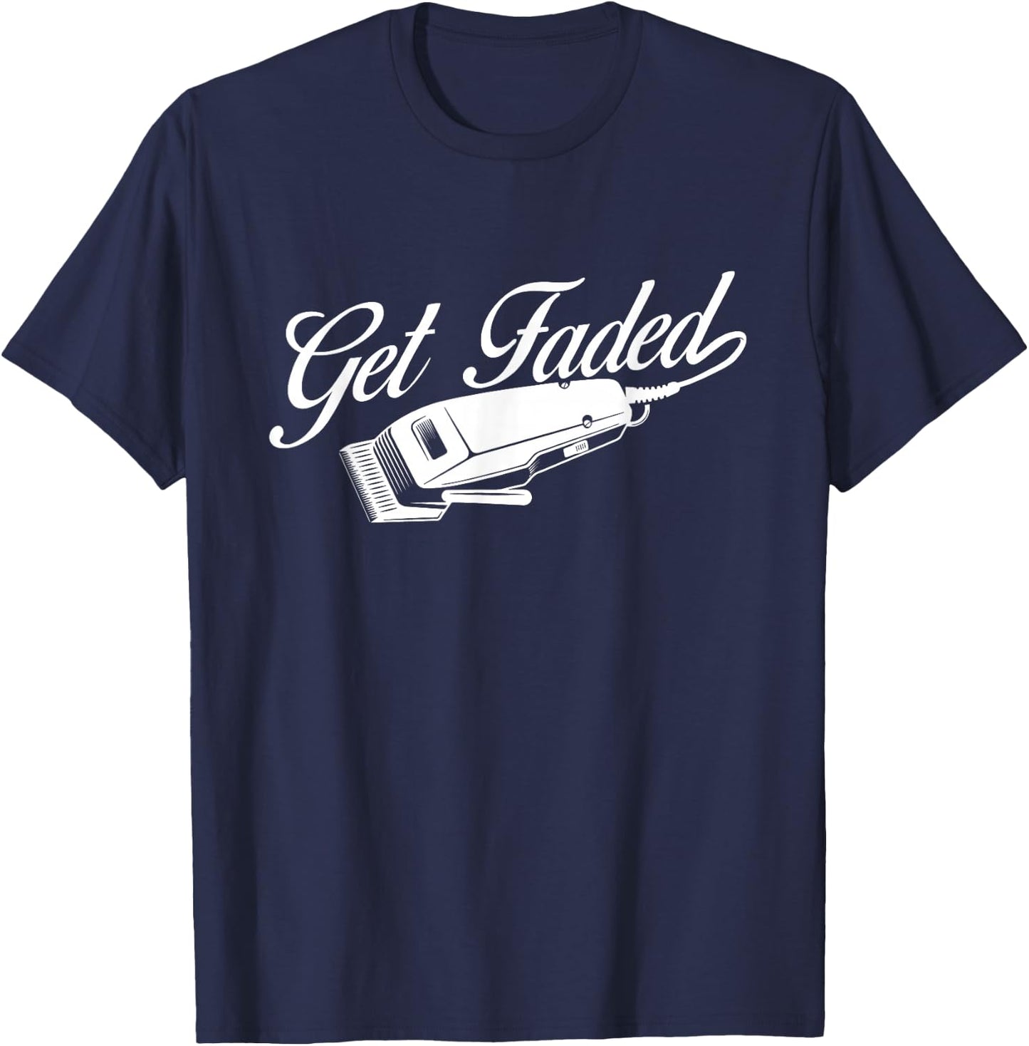 Get Faded - Barber Hairdresser Hair Stylist Haircut T-Shirt - T-Shirt | Navy