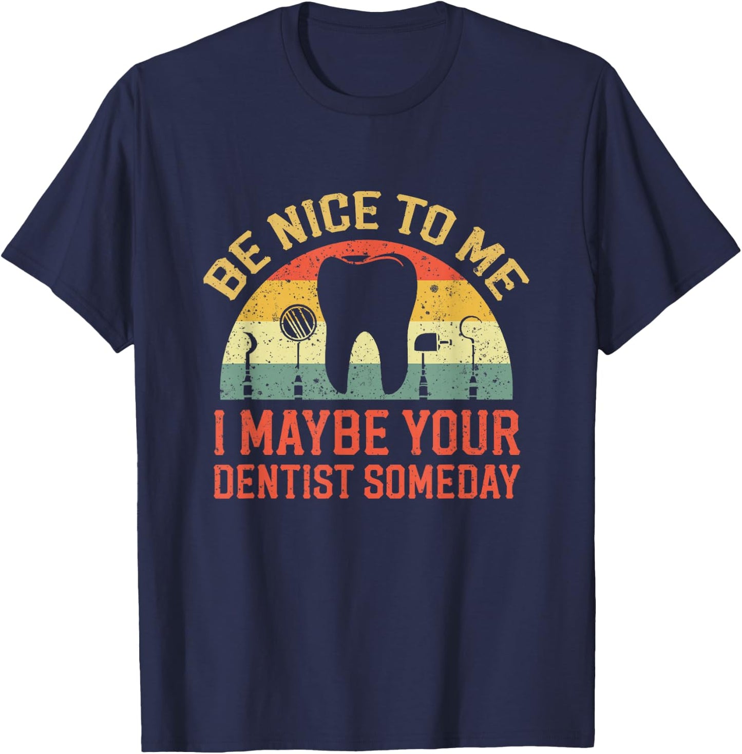 Be Nice To Me I May Be Your Dentist Someday Apparel T-Shirt - T-Shirt | Navy