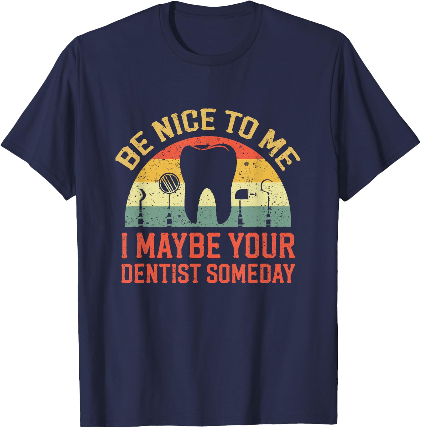Be Nice To Me I May Be Your Dentist Someday Apparel T-Shirt - T-Shirt | Navy