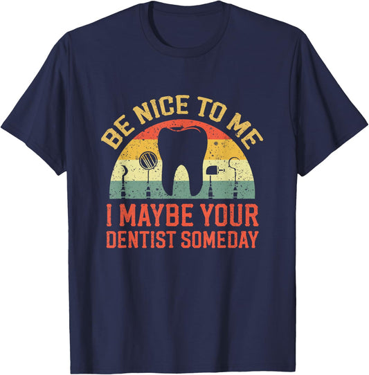 Be Nice To Me I May Be Your Dentist Someday Apparel T-Shirt - T-Shirt | Navy