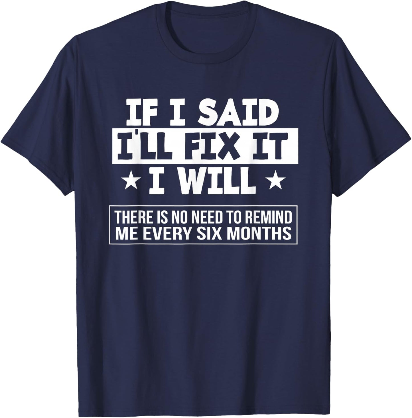 If I Said I'll Fix It I Will There Is No Need To Remind Me T-Shirt - T-Shirt | Navy
