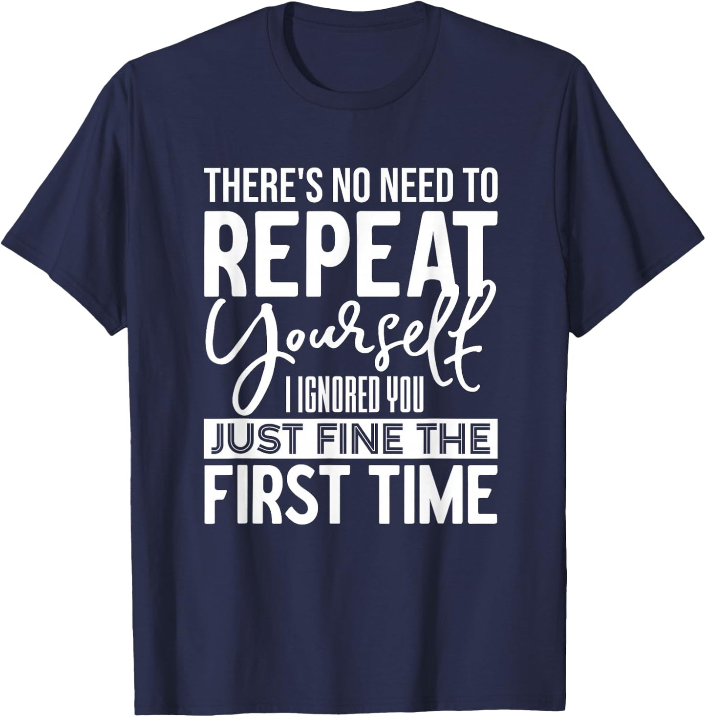 Unique Sarcasm Apparel and Home Decor Outlet Funny There's No Need To Repeat Yourself Sarcastic Humor T-Shirt - T-Shirt | Navy