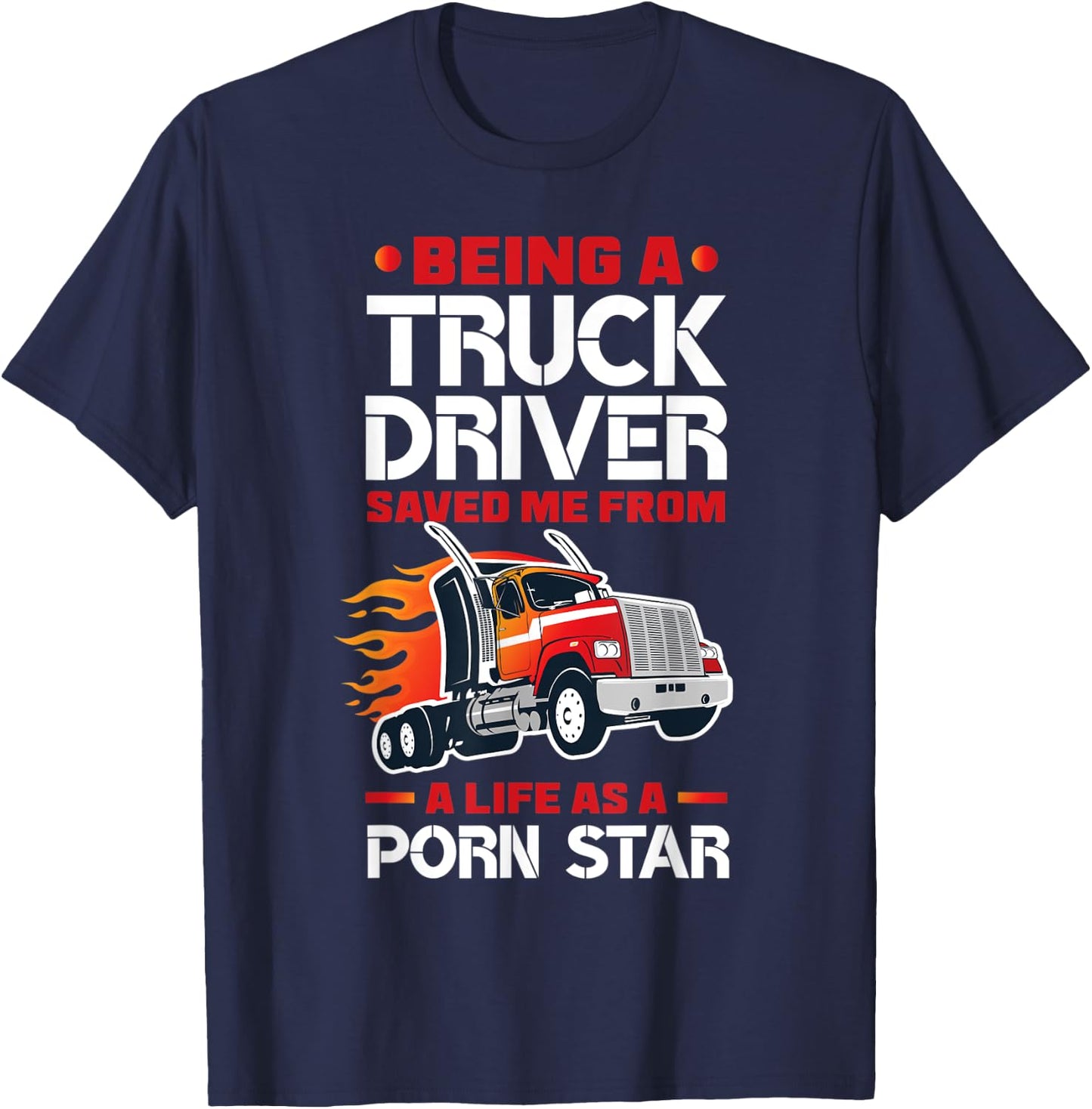 Being A Truck Driver Saved Me Funny Truck Driver Trucker T-Shirt - T-Shirt | Navy