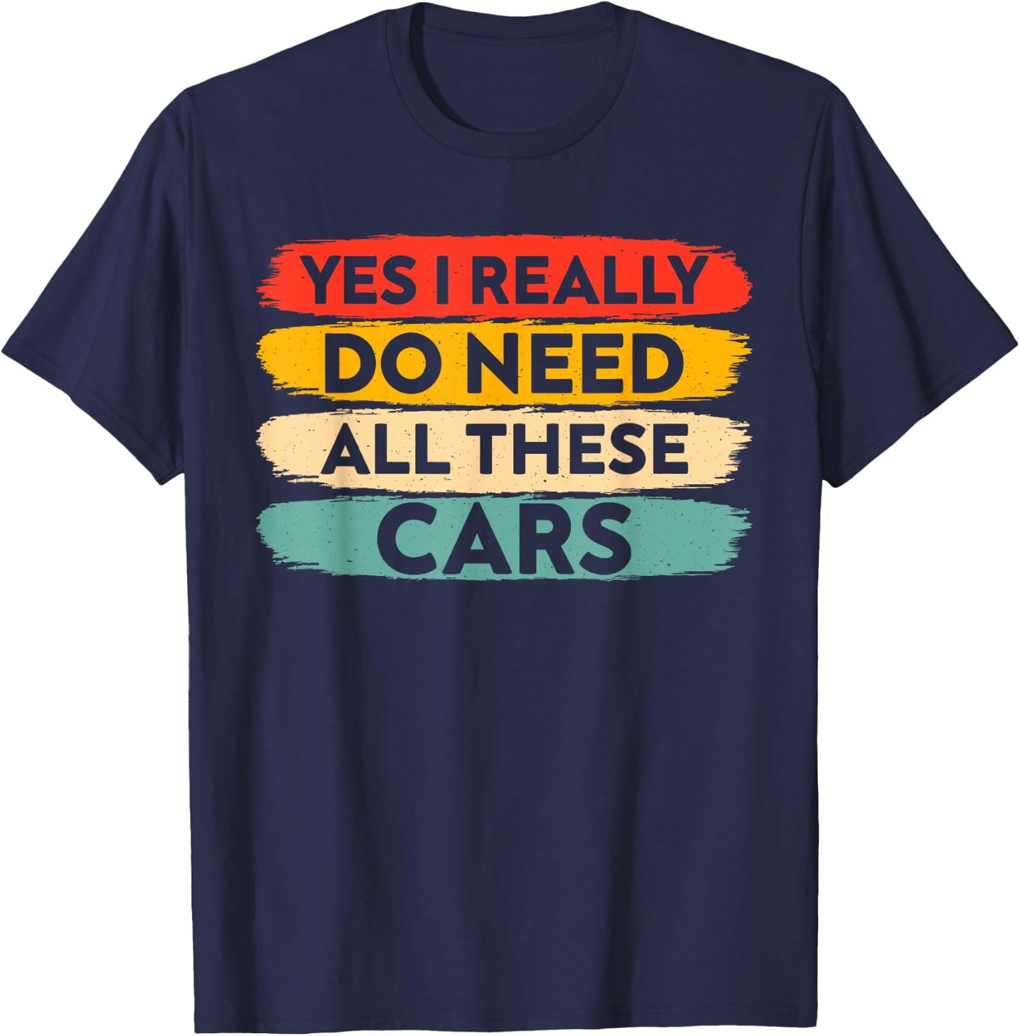 yes i Really do Need All These Cars Funny Car Lovers T-Shirt - T-Shirt | Navy