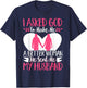 I Asked God To Make Me A Better Woman He Sent Me My Husband T-Shirt - T-Shirt | Navy