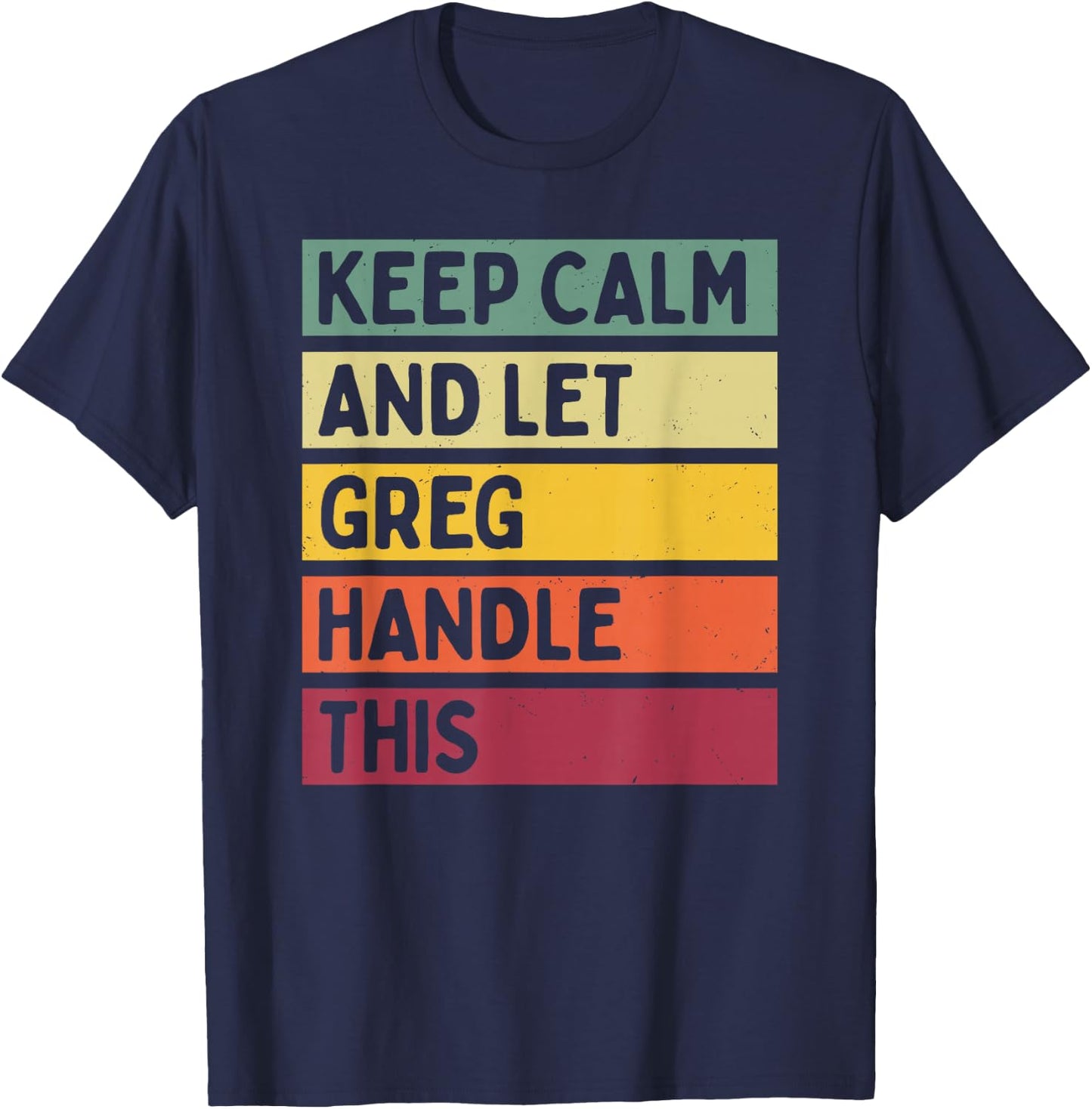 Keep Calm And Let Greg Handle This Funny Retro Quote T-Shirt - T-Shirt | Navy