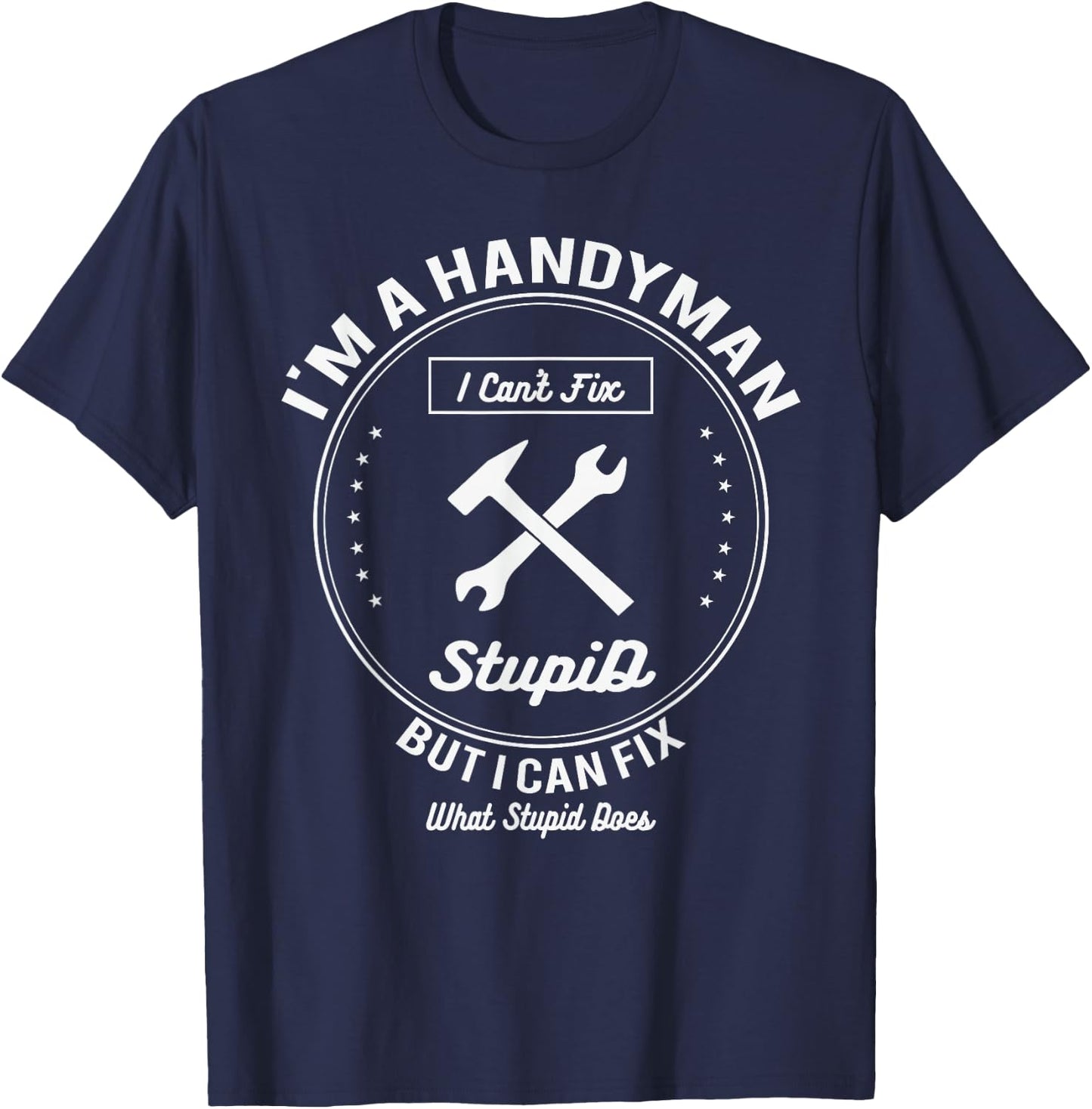 Handyman T Shirt Im A Handyman I Cant Fix Stupid T-Shirt - T-Shirt | Navy