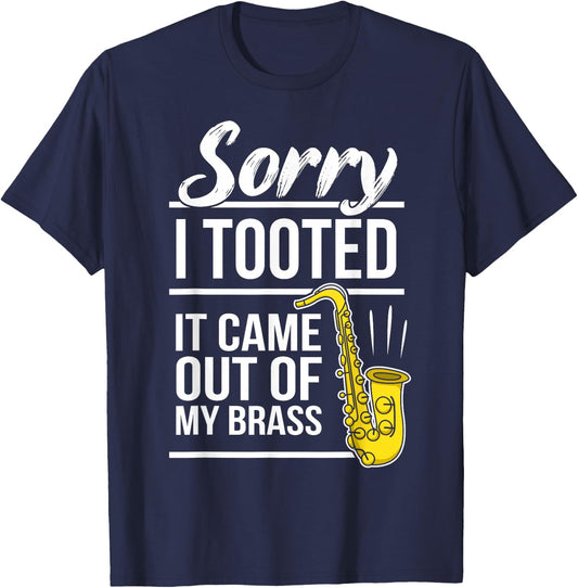 Sorry I Tooted - Brass Saxophonist Saxist Sax Saxophone T-Shirt - T-Shirt | Navy