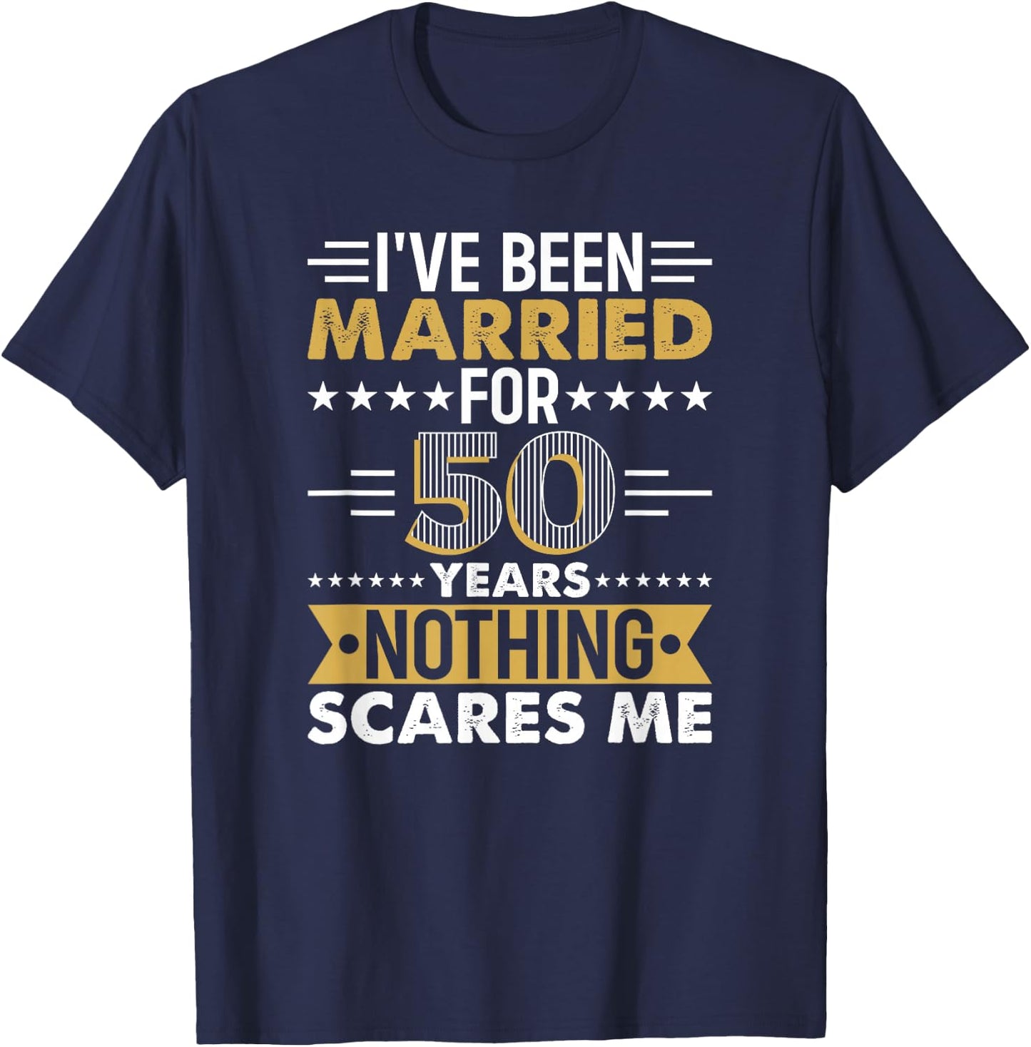 I've Been Married For 50 Years Nothing Scares Me T-Shirt - T-Shirt | Navy