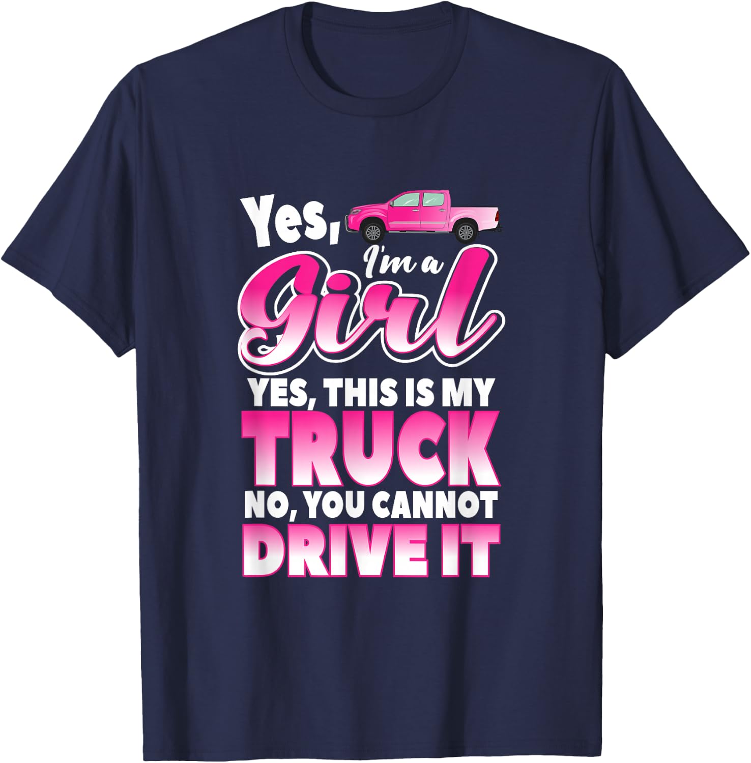 Yes I'm A Girl and This Is My Truck | Sassy Truck Chick Gift T-Shirt - T-Shirt | Navy