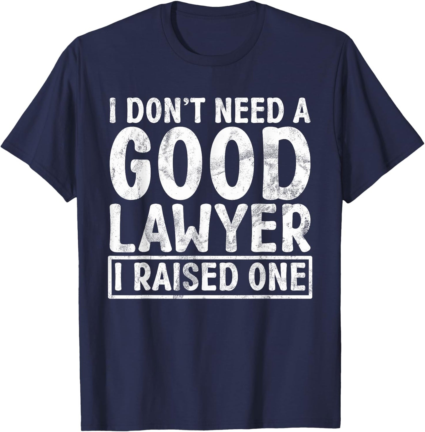 I dont need a good Lawyer i raised one Lawyer Parents T-Shirt - T-Shirt | Navy