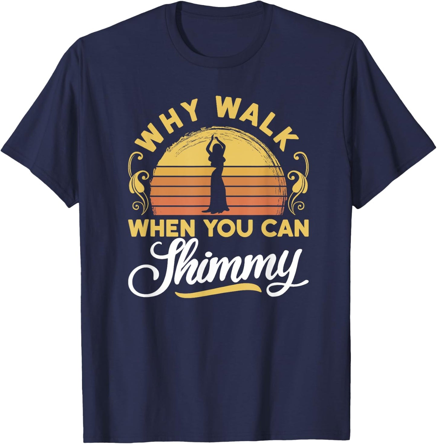 Why Walk When You Can Shimmy - Belly Dance T-Shirt - T-Shirt | Navy