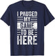 I Paused My Game To Be Here, Funny Vintage Video Gamer Joke T-Shirt - T-Shirt | Navy