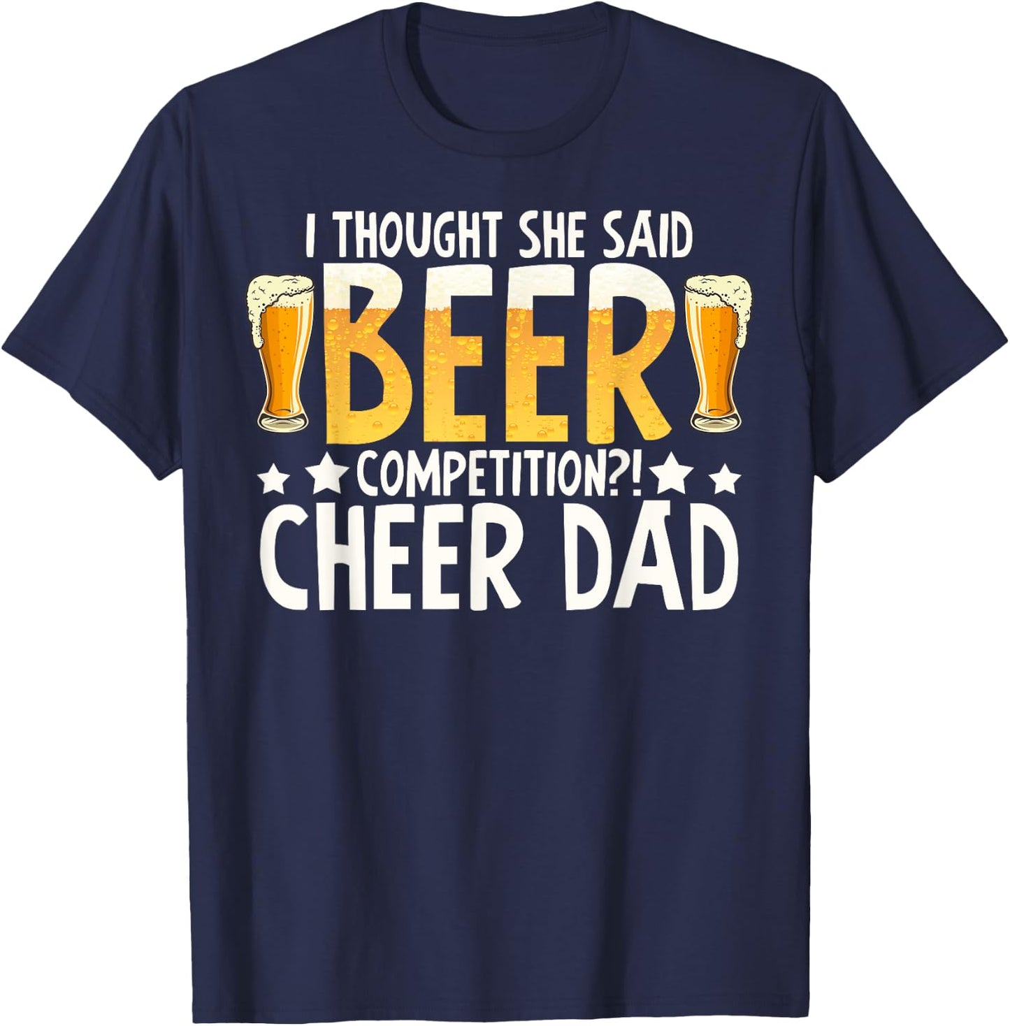 I thought she said beer competition cheer dad T-Shirt - T-Shirt | Navy