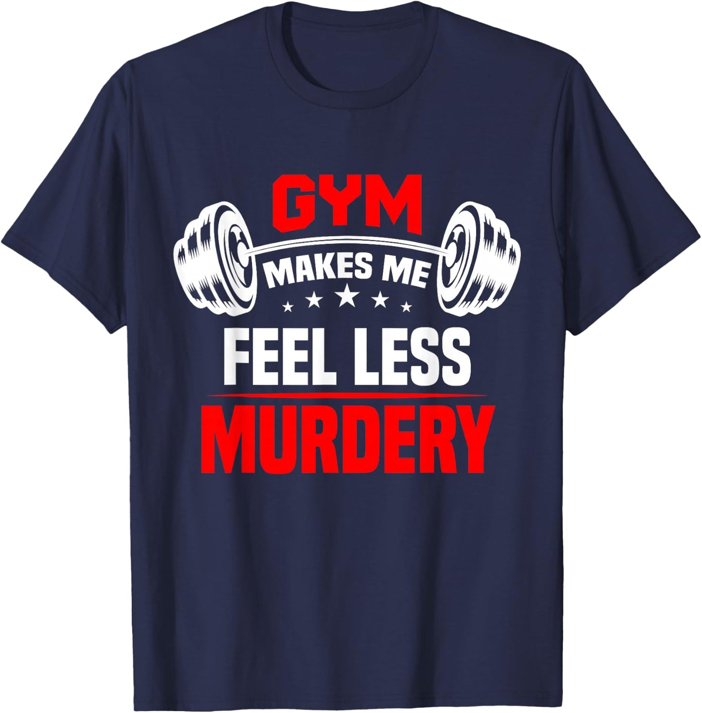 funny Work Out Exercise The Gym Makes Me Feel Less Murdery T-Shirt - T-Shirt | Navy