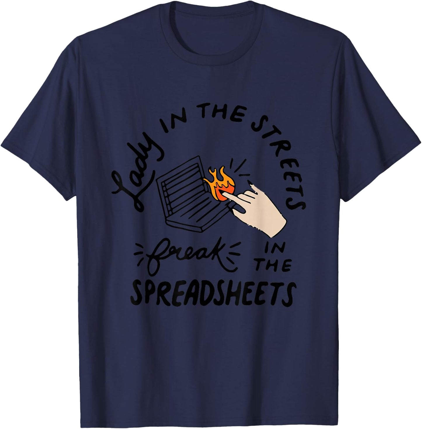 Lady in the Streets Freak in the Spreadsheets , Funny Shirts T-Shirt - T-Shirt | Navy