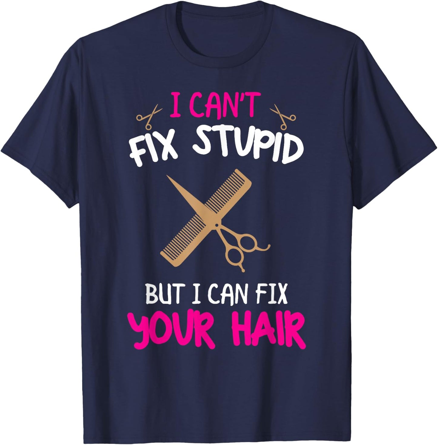 Fun Hairstylist - I Can't Fix Stupid But I Can Fix Your Hair T-Shirt - T-Shirt | Navy