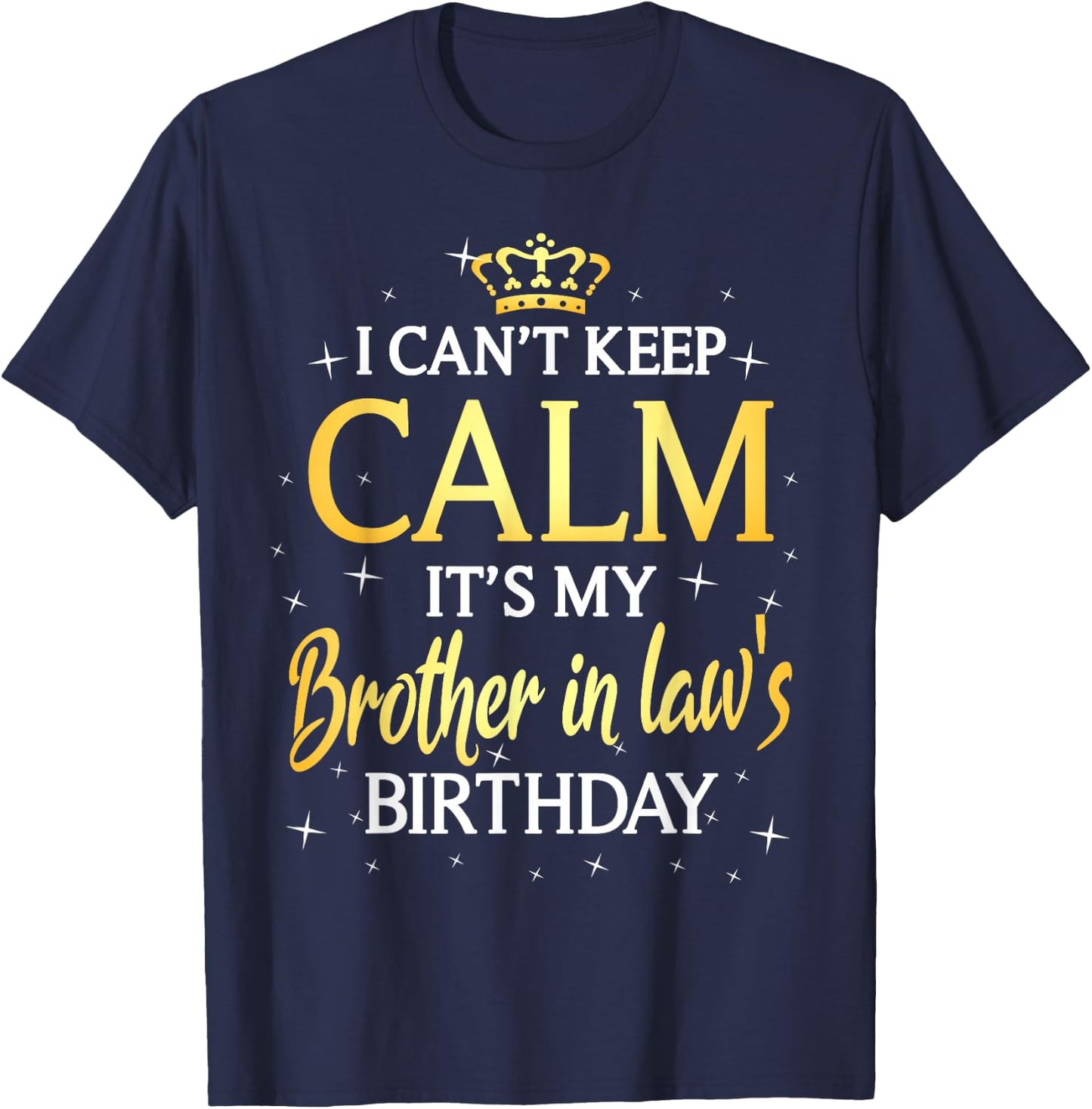 I Can't Keep Calm It's My Brother in law Birthday Gift Bday T-Shirt - T-Shirt | Navy