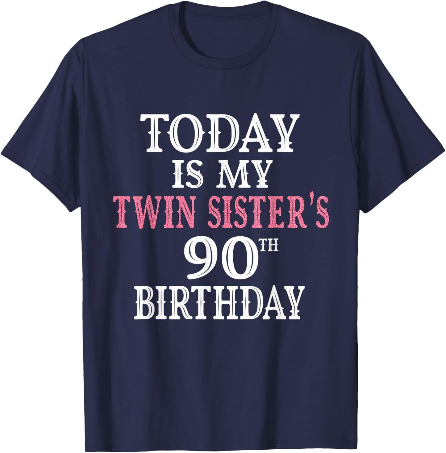 Today is my twin sister's 90th birthday party, 90 years old T-Shirt - T-Shirt | Navy